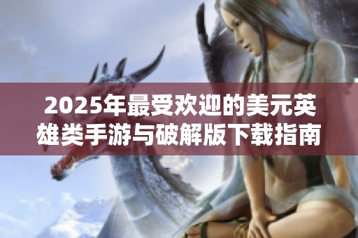 2025年最受欢迎的美元英雄类手游与破解版下载指南分享
