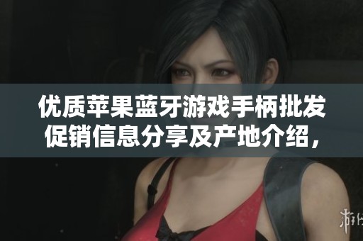 优质苹果蓝牙游戏手柄批发促销信息分享及产地介绍，助您畅玩游戏