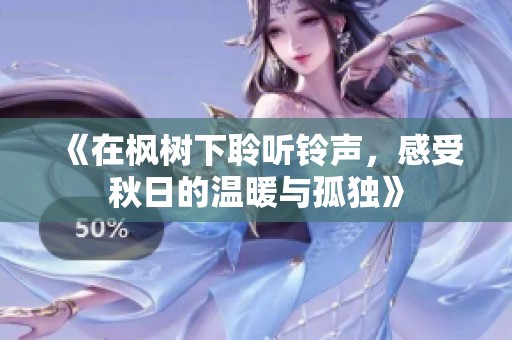《在枫树下聆听铃声，感受秋日的温暖与孤独》