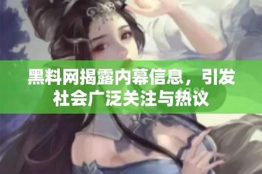 黑料网揭露内幕信息，引发社会广泛关注与热议