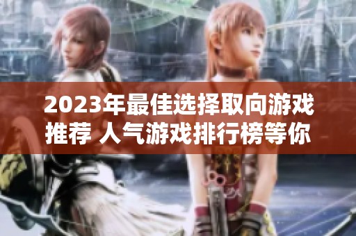 2023年最佳选择取向游戏推荐 人气游戏排行榜等你来探寻