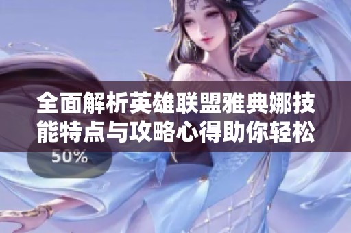 全面解析英雄联盟雅典娜技能特点与攻略心得助你轻松掌握这位英雄