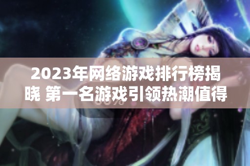 2023年网络游戏排行榜揭晓 第一名游戏引领热潮值得一试