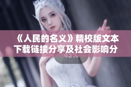 《人民的名义》精校版文本下载链接分享及社会影响分析上线大众网