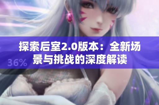 探索后室2.0版本：全新场景与挑战的深度解读
