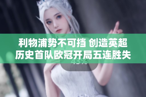 利物浦势不可挡 创造英超历史首队欧冠开局五连胜失球仅一的辉煌纪录