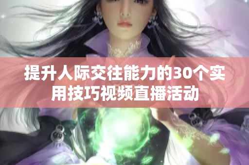 提升人际交往能力的30个实用技巧视频直播活动