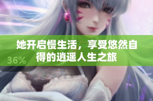 她开启慢生活，享受悠然自得的逍遥人生之旅