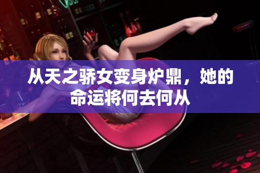 从天之骄女变身炉鼎，她的命运将何去何从