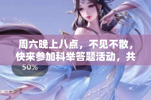 周六晚上八点,不见不散,快来参加科举答题活动,共同体验梦幻西游手游的魅力吧!