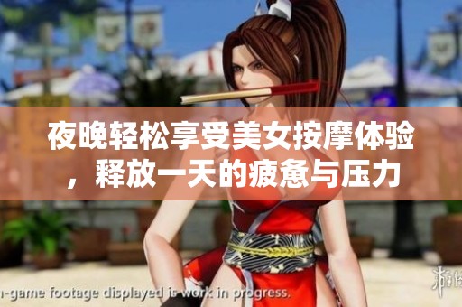 夜晚轻松享受美女按摩体验，释放一天的疲惫与压力
