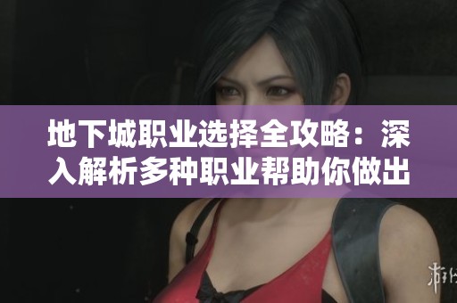地下城职业选择全攻略：深入解析多种职业帮助你做出明智决策