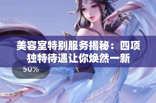 美容室特别服务揭秘：四项独特待遇让你焕然一新