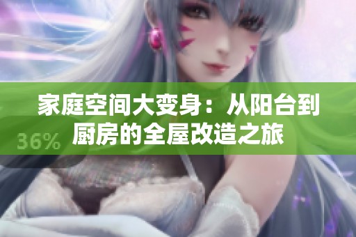 家庭空间大变身：从阳台到厨房的全屋改造之旅