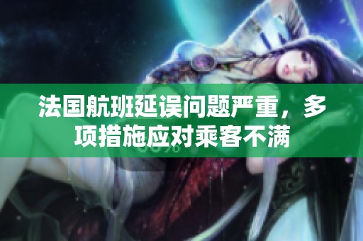 法国航班延误问题严重，多项措施应对乘客不满