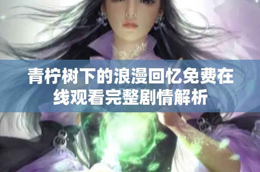 青柠树下的浪漫回忆免费在线观看完整剧情解析