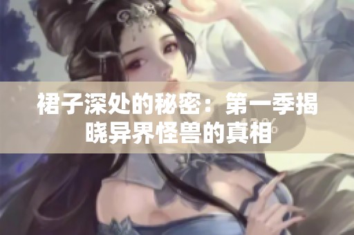 裙子深处的秘密：第一季揭晓异界怪兽的真相