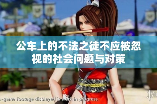 公车上的不法之徒不应被忽视的社会问题与对策