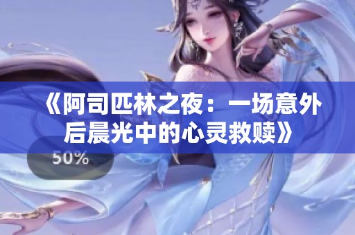 《阿司匹林之夜：一场意外后晨光中的心灵救赎》
