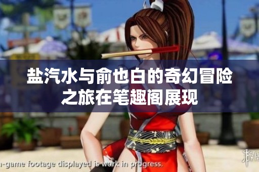 盐汽水与俞也白的奇幻冒险之旅在笔趣阁展现