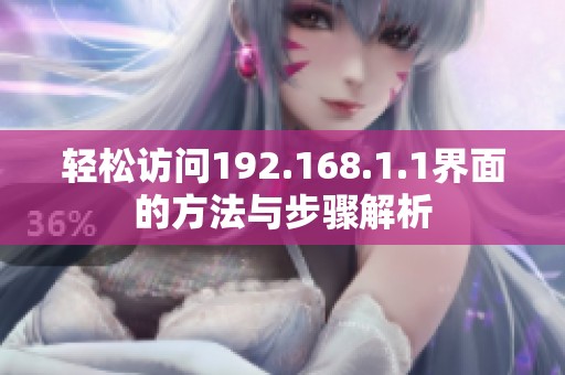 轻松访问192.168.1.1界面的方法与步骤解析
