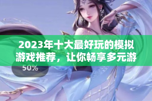 2023年十大最好玩的模拟游戏推荐，让你畅享多元游戏体验与乐趣