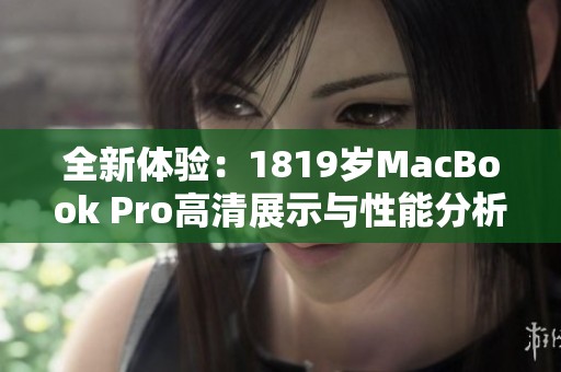 全新体验：1819岁MacBook Pro高清展示与性能分析