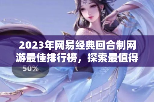 2023年网易经典回合制网游最佳排行榜，探索最值得玩的回合制游戏推荐