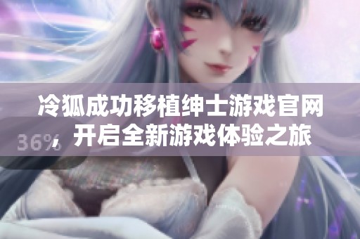 冷狐成功移植绅士游戏官网，开启全新游戏体验之旅