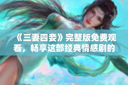 《三妻四妾》完整版免费观看，畅享这部经典情感剧的精彩故事