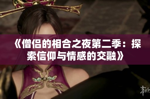 《僧侣的相合之夜第二季：探索信仰与情感的交融》