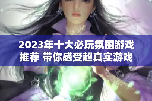 2023年十大必玩氛围游戏推荐 带你感受超真实游戏体验的单机大作