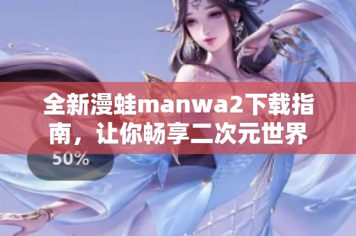全新漫蛙manwa2下载指南，让你畅享二次元世界