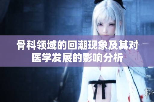 骨科领域的回潮现象及其对医学发展的影响分析