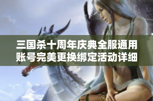三国杀十周年庆典全服通用账号完美更换绑定活动详细解析与攻略