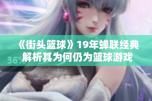 《街头篮球》19年蝉联经典 解析其为何仍为篮球游戏中的唯一选择