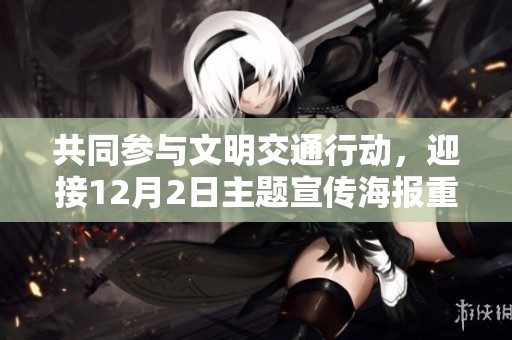 共同参与文明交通行动，迎接12月2日主题宣传海报重磅发布
