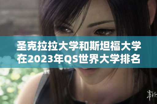 圣克拉拉大学和斯坦福大学在2023年QS世界大学排名中的具体排名情况分析