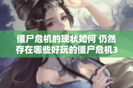 僵尸危机的现状如何 仍然存在哪些好玩的僵尸危机3小游戏推荐