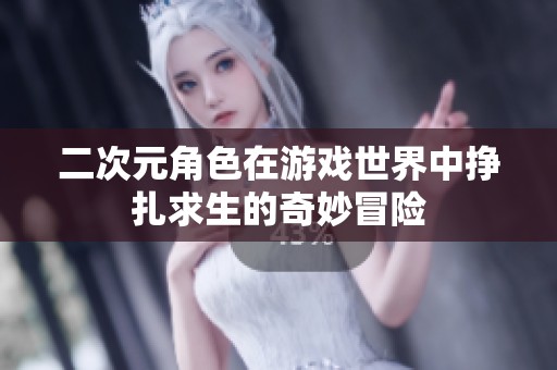 二次元角色在游戏世界中挣扎求生的奇妙冒险