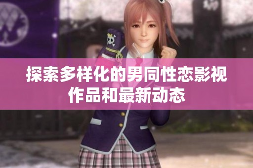 探索多样化的男同性恋影视作品和最新动态