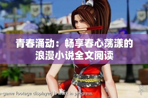 青春涌动：畅享春心荡漾的浪漫小说全文阅读