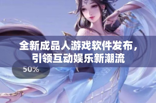 全新成品人游戏软件发布，引领互动娱乐新潮流