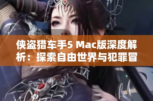 侠盗猎车手5 Mac版深度解析：探索自由世界与犯罪冒险的巅峰体验