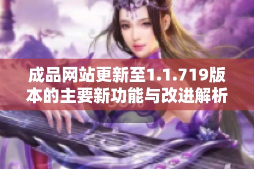 成品网站更新至1.1.719版本的主要新功能与改进解析