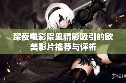 深夜电影院里精彩吸引的欧美影片推荐与评析