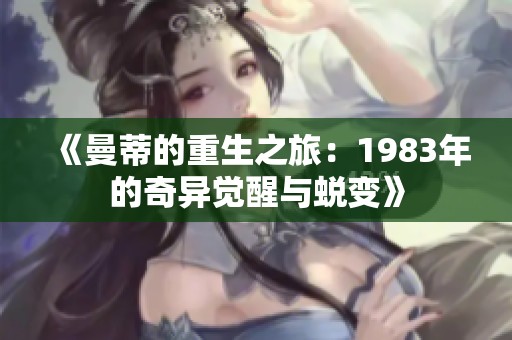 《曼蒂的重生之旅：1983年的奇异觉醒与蜕变》