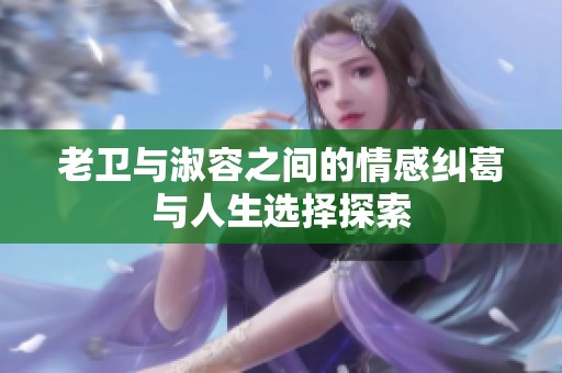 老卫与淑容之间的情感纠葛与人生选择探索