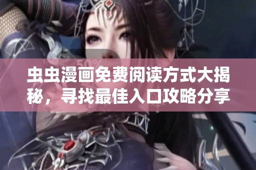 虫虫漫画免费阅读方式大揭秘，寻找最佳入口攻略分享