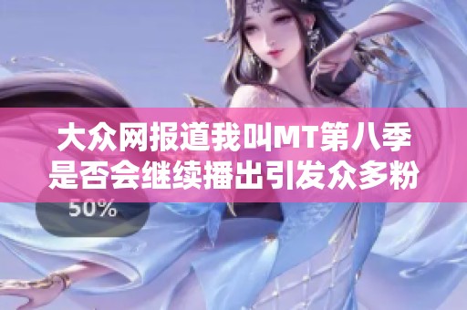 大众网报道我叫MT第八季是否会继续播出引发众多粉丝期待与讨论